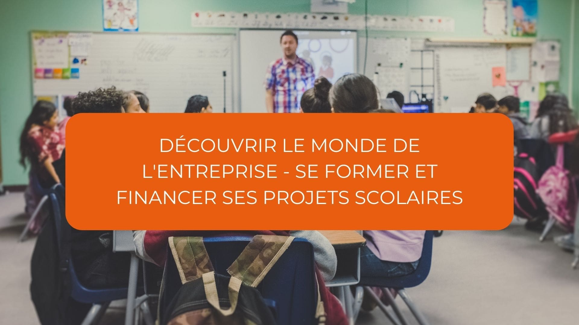 DECOUVRIR LE MONDE DE LENTREPRISE SE FORMER ET FINANCER SES PROJETS SCOLAIRES min